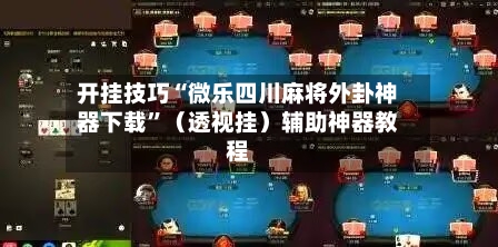 开挂技巧“微乐四川麻将外卦神器下载”（透视挂）辅助神器教程-第2张图片