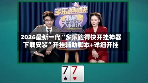 2026最新一代“多乐跑得快开挂神器下载安装”开挂辅助脚本+详细开挂