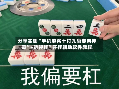 分享实测“手机麻将十打九赢专用神器	”+透视挂”开挂辅助软件教程-第2张图片