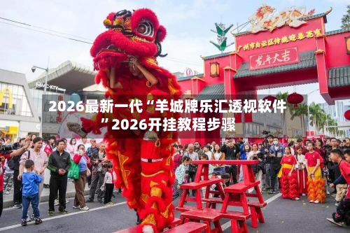 2026最新一代“羊城牌乐汇透视软件”2026开挂教程步骤