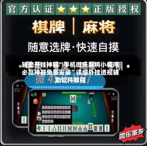 辅助开挂神器“手机微乐麻将小程序必赢神器免费安装”详细外挂透视辅助软件教程-第2张图片