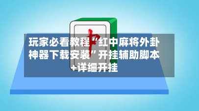 玩家必看教程“红中麻将外卦神器下载安装”开挂辅助脚本+详细开挂-第2张图片