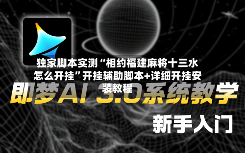 独家脚本实测“相约福建麻将十三水怎么开挂”开挂辅助脚本+详细开挂安装教程