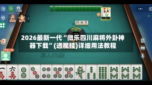 2026最新一代“微乐四川麻将外卦神器下载”(透视挂)详细用法教程