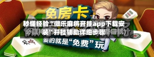 秒懂经验“微乐麻将开挂app下载安装	”开挂辅助详细步骤-第3张图片