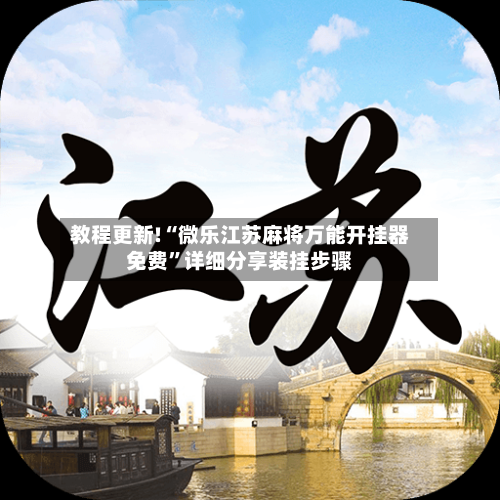 教程更新!“微乐江苏麻将万能开挂器免费”详细分享装挂步骤-第3张图片