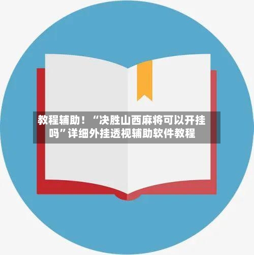 教程辅助！“决胜山西麻将可以开挂吗	”详细外挂透视辅助软件教程-第2张图片