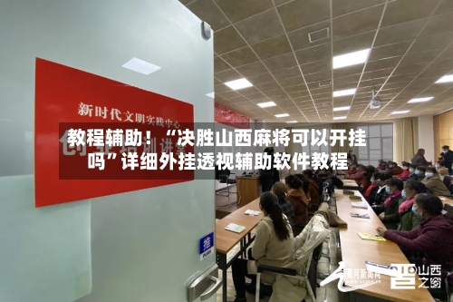 教程辅助！“决胜山西麻将可以开挂吗”详细外挂透视辅助软件教程
