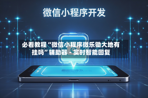 必看教程“微信小程序微乐锄大地有挂吗”辅助器 - 实时智能回复-第3张图片