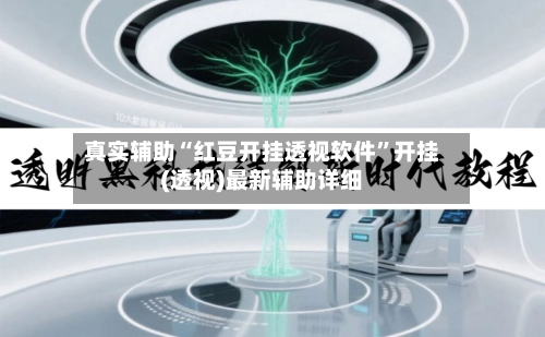 真实辅助“红豆开挂透视软件”开挂(透视)最新辅助详细-第2张图片