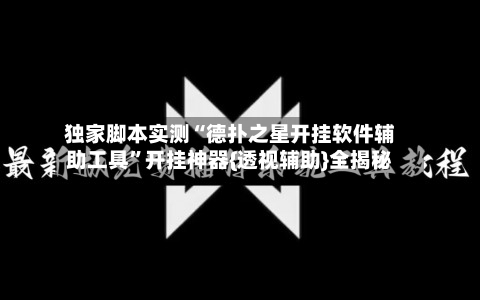 独家脚本实测“德扑之星开挂软件辅助工具”开挂神器{透视辅助}全揭秘