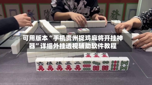 可用版本“手机贵州捉鸡麻将开挂神器”详细外挂透视辅助软件教程