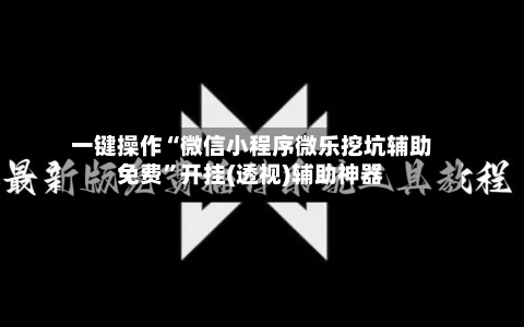 一键操作“微信小程序微乐挖坑辅助免费	”开挂(透视)辅助神器-第2张图片