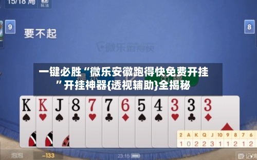 一键必胜“微乐安徽跑得快免费开挂”开挂神器{透视辅助}全揭秘-第3张图片