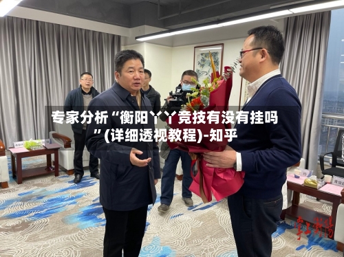 专家分析“衡阳丫丫竞技有没有挂吗”(详细透视教程)-知乎