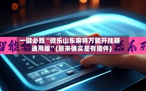 一键必胜“微乐山东麻将万能开挂器通用版”(原来确实是有插件)-第2张图片