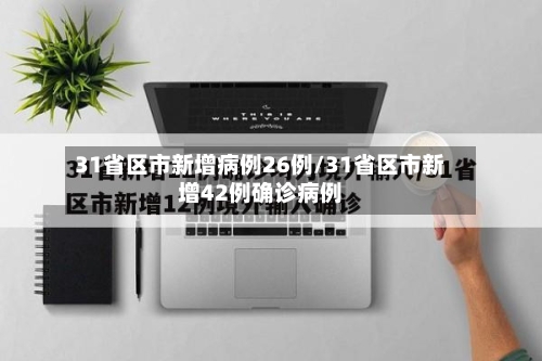 31省区市新增病例26例/31省区市新增42例确诊病例