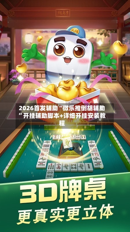 2026首发辅助“微乐推倒胡辅助”开挂辅助脚本+详细开挂安装教程-第2张图片