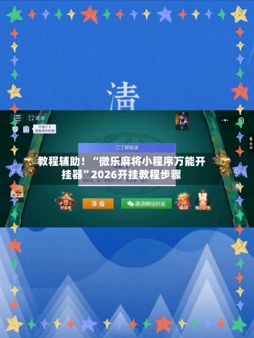 教程辅助！“微乐麻将小程序万能开挂器”2026开挂教程步骤-第2张图片