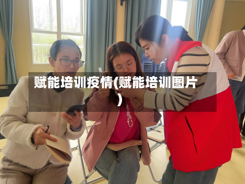 赋能培训疫情(赋能培训图片)