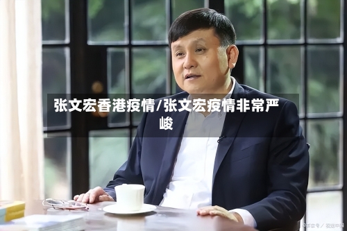 张文宏香港疫情/张文宏疫情非常严峻-第2张图片