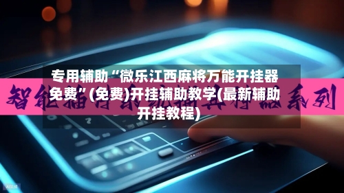 专用辅助“微乐江西麻将万能开挂器免费	”(免费)开挂辅助教学(最新辅助开挂教程)-第2张图片