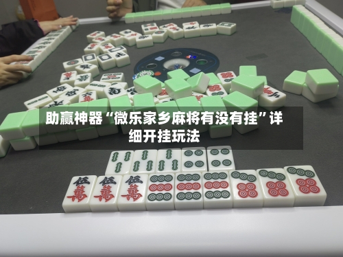 助赢神器“微乐家乡麻将有没有挂”详细开挂玩法-第3张图片