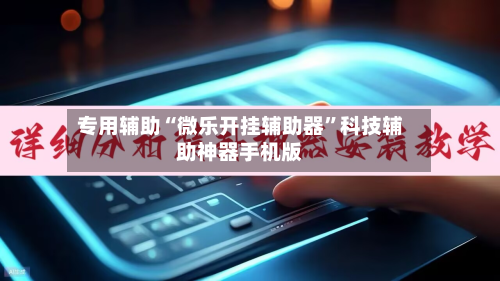 专用辅助“微乐开挂辅助器”科技辅助神器手机版-第3张图片