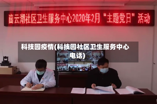 科技园疫情(科技园社区卫生服务中心电话)