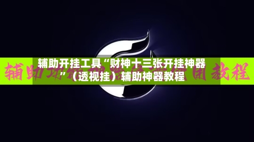辅助开挂工具“财神十三张开挂神器”（透视挂）辅助神器教程