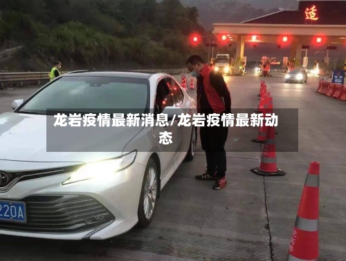 龙岩疫情最新消息/龙岩疫情最新动态-第3张图片