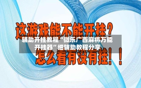 辅助开挂教程“微乐广西麻将万能开挂器	”细辅助教程分享-第2张图片