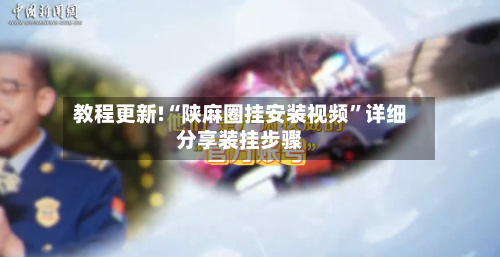 教程更新!“陕麻圈挂安装视频”详细分享装挂步骤-第2张图片