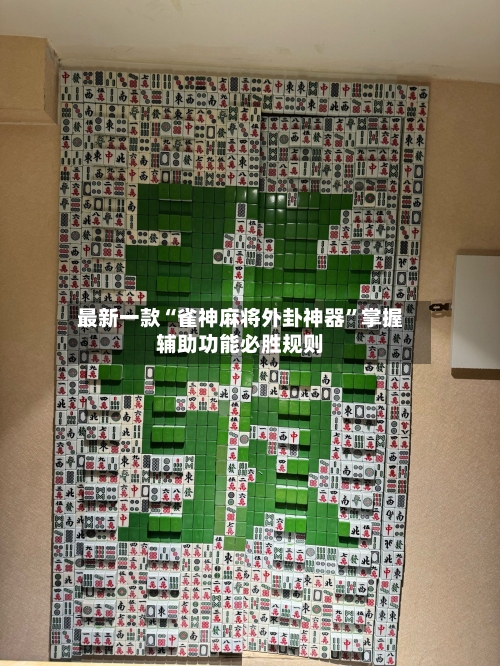 最新一款“雀神麻将外卦神器”掌握辅助功能必胜规则-第3张图片