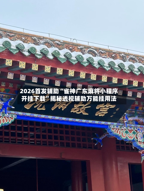 2026首发辅助“雀神广东麻将小程序开挂下载”揭秘透视辅助万能挂用法-第2张图片