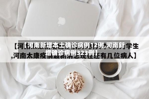 【河南新增本土确诊病例12例,河南新增确诊病例323例】
