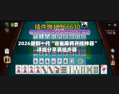 2026最新一代“省雀麻将开挂神器”详细分享装挂步骤