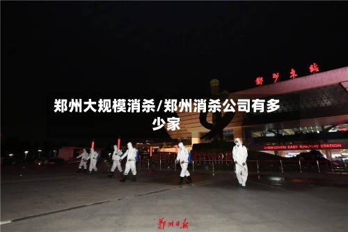 郑州大规模消杀/郑州消杀公司有多少家