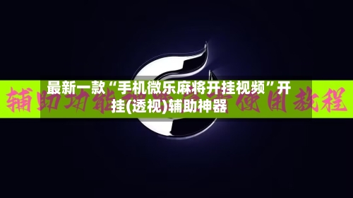 最新一款“手机微乐麻将开挂视频	”开挂(透视)辅助神器-第3张图片