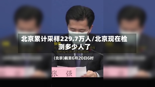 北京累计采样229.7万人/北京现在检测多少人了