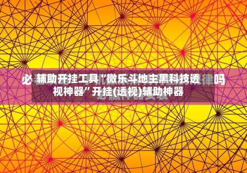 辅助开挂工具“微乐斗地主黑科技透视神器”开挂(透视)辅助神器-第2张图片