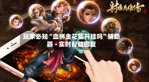 玩家必知“血拼金花能开挂吗”辅助器 - 实时智能回复-第2张图片