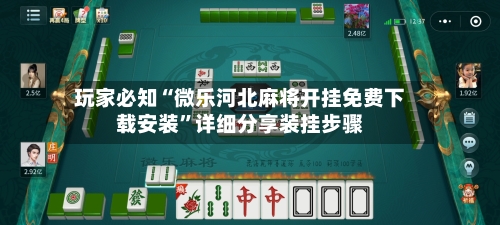 玩家必知“微乐河北麻将开挂免费下载安装”详细分享装挂步骤