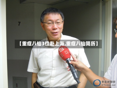 【重症八仙3位赴上海,重症八仙简历】-第2张图片
