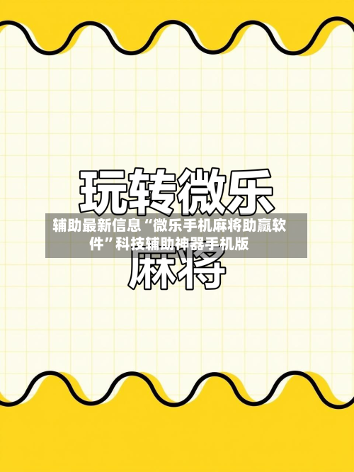 辅助最新信息“微乐手机麻将助赢软件	”科技辅助神器手机版-第3张图片