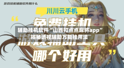 辅助挂机软件“山西扣点点麻将app”揭秘透视辅助万能挂用法-第3张图片