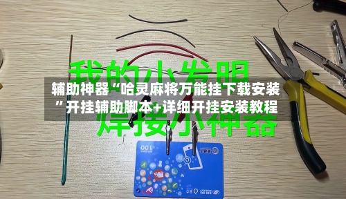 辅助神器“哈灵麻将万能挂下载安装”开挂辅助脚本+详细开挂安装教程