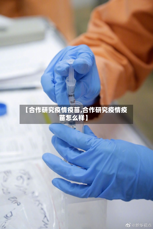 【合作研究疫情疫苗,合作研究疫情疫苗怎么样】-第2张图片