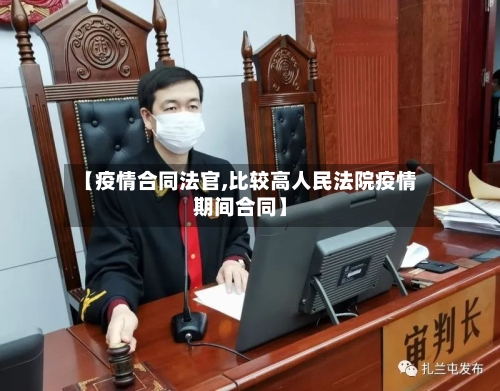 【疫情合同法官,比较高人民法院疫情期间合同】
