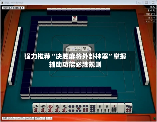 强力推荐“决胜麻将外卦神器”掌握辅助功能必胜规则